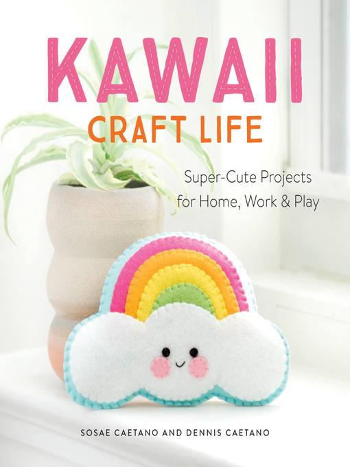 Kawaii Craft Life Super-Cute Projects for Home, Work, and Play